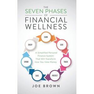 The Seven Phases of Financial Wellness: A Simplified Personal Finance System Tha